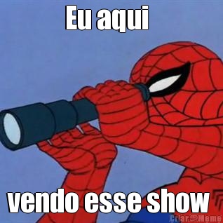 Eu aqui   vendo esse show 