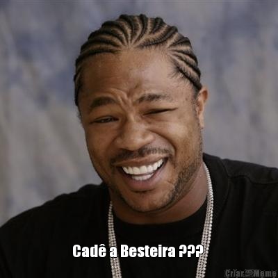  Cad a Besteira ??? 