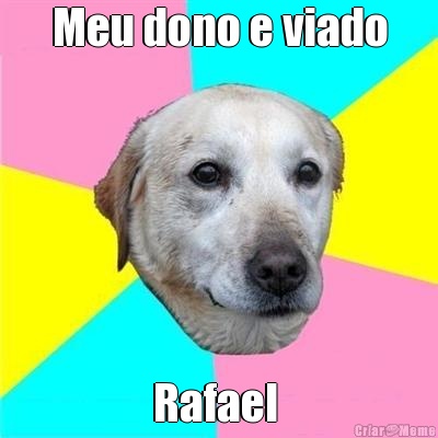 Meu dono e viado Rafael 