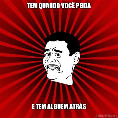 TEM QUANDO VOC PEIDA E TEM ALGUM ATRS