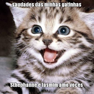 saudades das minhas gatinhas  Sthephanne e Iasmim amo voces 