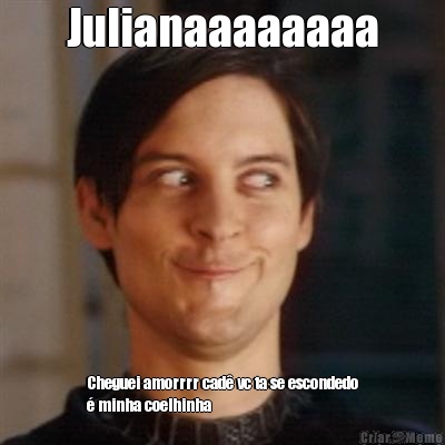 Julianaaaaaaaa Cheguei amorrrr cad vc ta se escondedo
 minha coelhinha