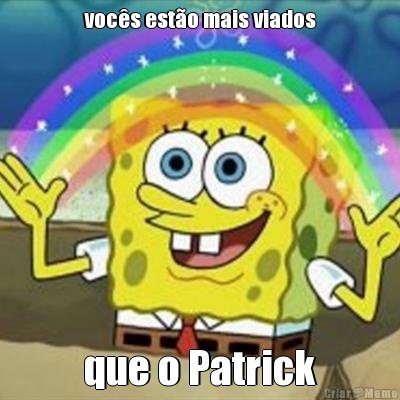 vocs esto mais viados que o Patrick