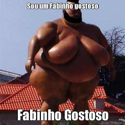 Sou um Fabinho gostoso Fabinho Gostoso