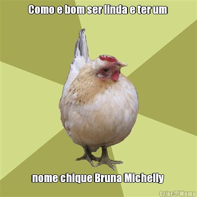 Como e bom ser linda e ter um  nome chique Bruna Michelly 