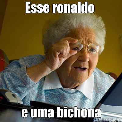 Esse ronaldo  e uma bichona