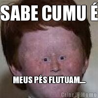 SABE CUMU  MEUS PS FLUTUAM....