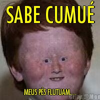 SABE CUMU                          
                       
MEUS PS FLUTUAM....