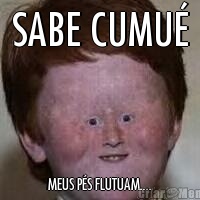 SABE CUMU                          
                       
MEUS PS FLUTUAM....