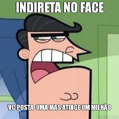 INDIRETA NO FACE VC POSTA  UMA MAS ATINGE UM MILHO