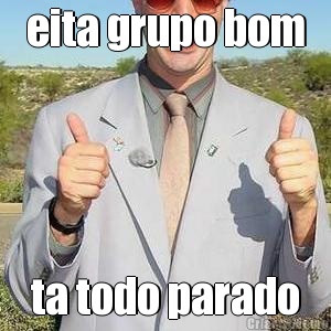 eita grupo bom ta todo parado