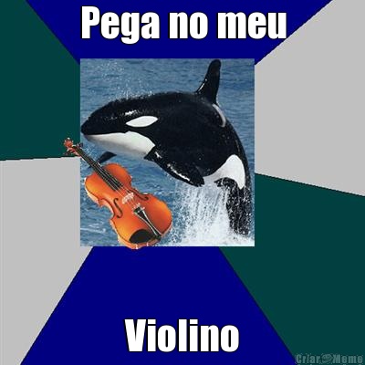 Pega no meu Violino