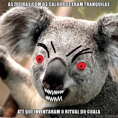 AS ZUEIRAS COM OS CALOUROS ERAM TRANQUILAS AT QUE INVENTARAM O RITUAL DO COALA