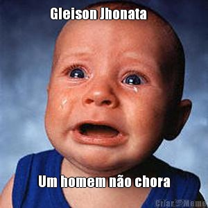 Gleison Jhonata     Um homem no chora