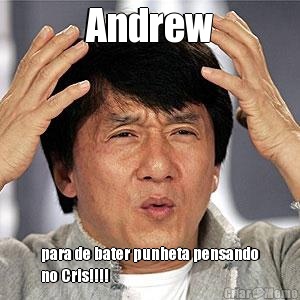 Andrew para de bater punheta pensando
no Cris!!!!