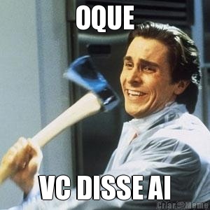 OQUE VC DISSE AI