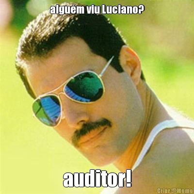 algum viu Luciano? auditor!