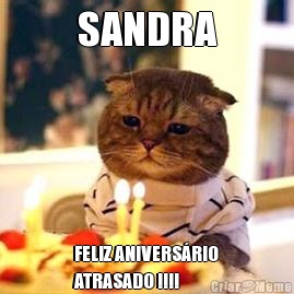 SANDRA FELIZ ANIVERSRIO
ATRASADO !!!!