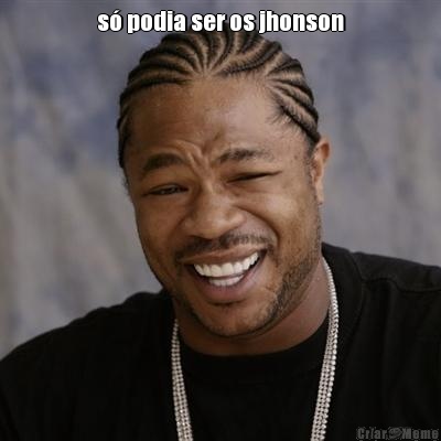 s podia ser os jhonson 