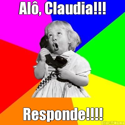 Al, Claudia!!! Responde!!!!