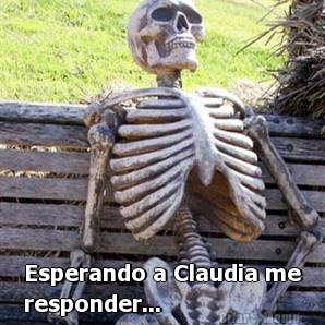  Esperando a Claudia me
responder...