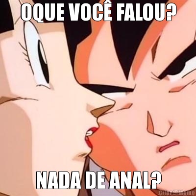 OQUE VOC FALOU? NADA DE ANAL?