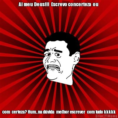 Ai meu Deus!!!  Escrevo concerteza  ou  com  certeza? Hum..na dvida  melhor escrever  com tudo kkkkk