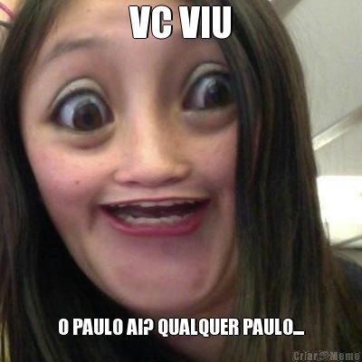 VC VIU O PAULO AI? QUALQUER PAULO....