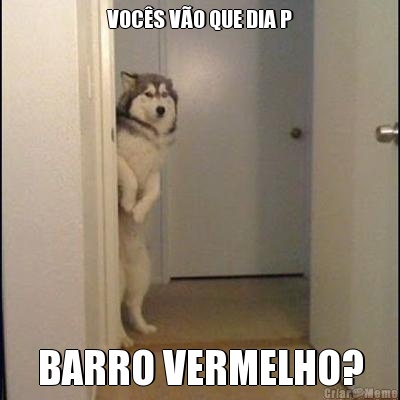 VOCS VO QUE DIA P BARRO VERMELHO?