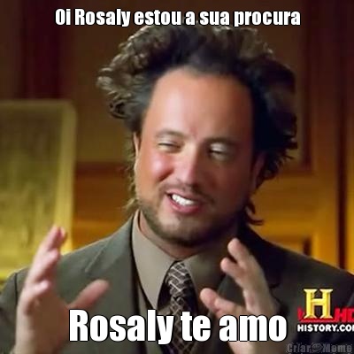 Oi Rosaly estou a sua procura Rosaly te amo