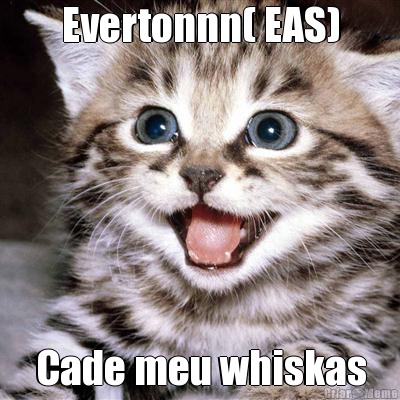 Evertonnn( EAS) Cade meu whiskas