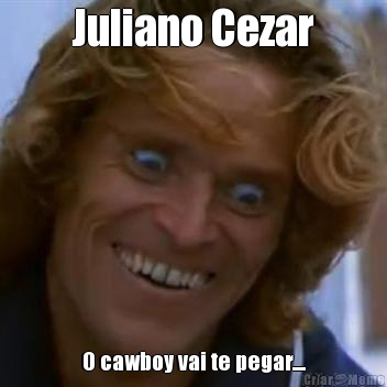 Juliano Cezar O cawboy vai te pegar....