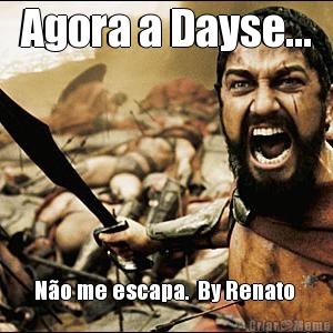 Agora a Dayse... No me escapa.  By Renato 