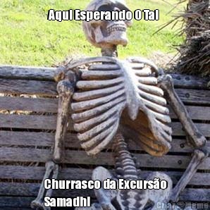 Aqui Esperando O Tal  Churrasco da Excurso
Samadhi 