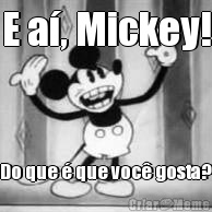 E a, Mickey! Do que  que voc gosta?
