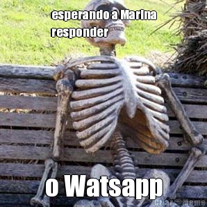 esperando a Marina
responder o Watsapp