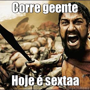 Corre geente Hoje  sextaa