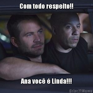 Com todo respeito!! Ana voc  Linda!!!