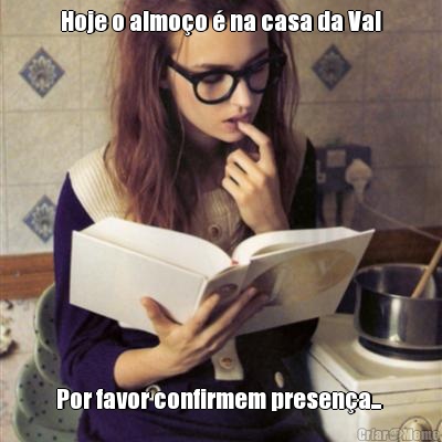 Hoje o almoo  na casa da Val Por favor confirmem presena... 