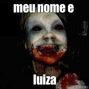 meu nome e  luiza