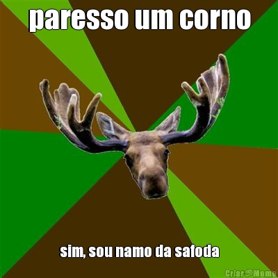 paresso um corno sim, sou namo da safoda