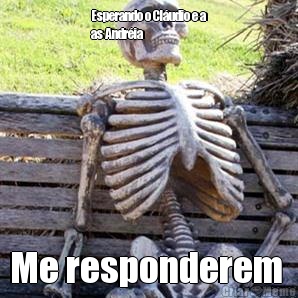 Esperando o Cludio e a
as Andria  Me responderem 