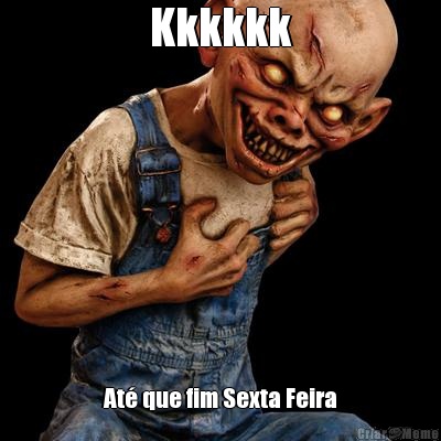 Kkkkkk At que fim Sexta Feira