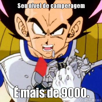 Seu nivel de camperagem  mais de 9000.