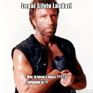 Legal Silvio Laudari Mas j lavou a loua ??? T
chegando a !!!
