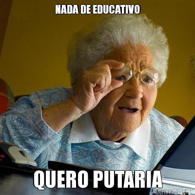 NADA DE EDUCATIVO QUERO PUTARIA