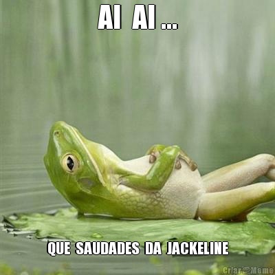 AI  AI ... QUE  SAUDADES  DA  JACKELINE