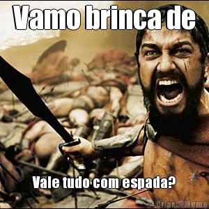 Vamo brinca de Vale tudo com espada?