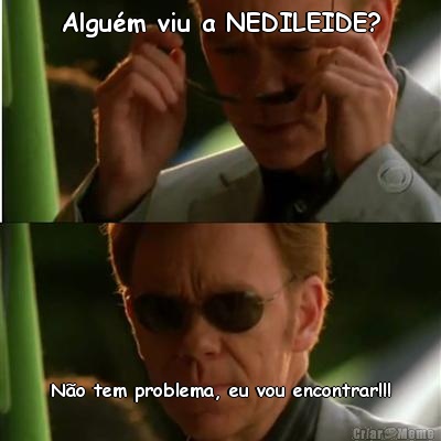 Algum viu a NEDILEIDE? No tem problema, eu vou encontrar!!!