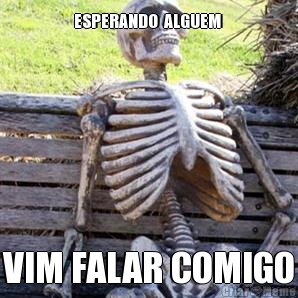 ESPERANDO  ALGUEM  VIM FALAR COMIGO